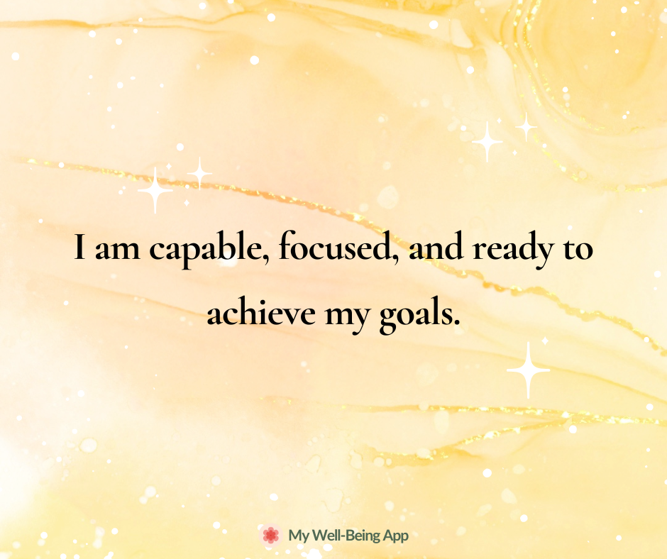 I am capable, focused, and ready to achieve my goals.