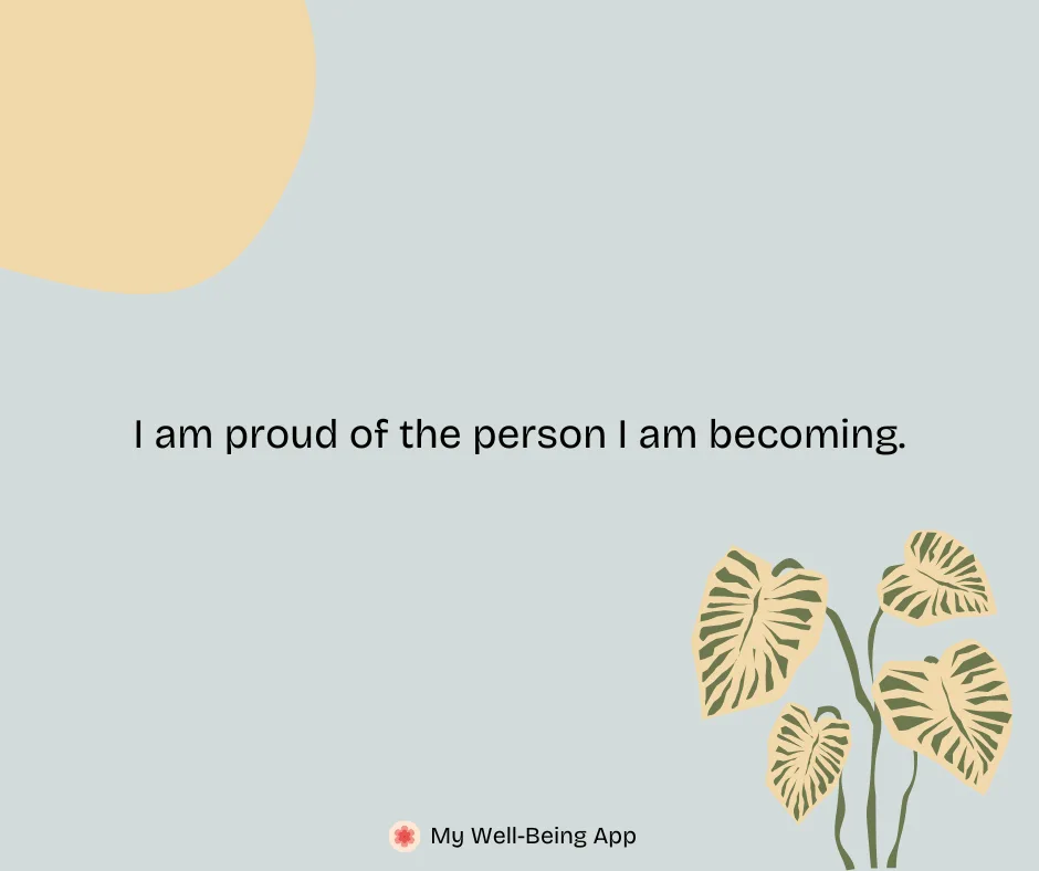I am proud of the person I am becoming.