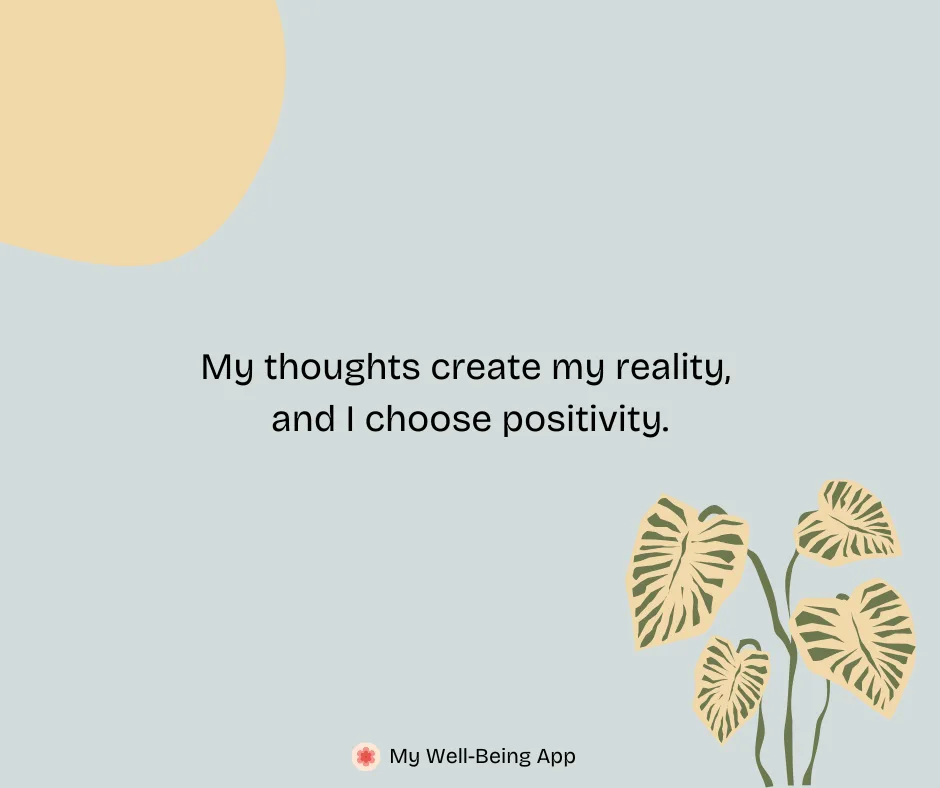 My thoughts create my reality, and I choose positivity.