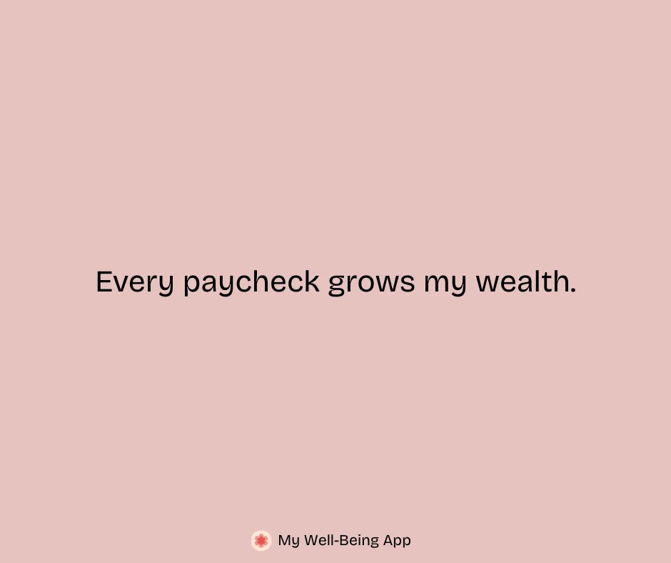 Every paycheck grows my wealth.