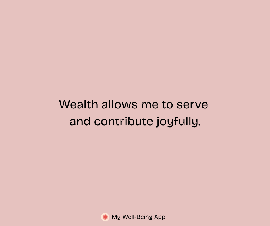Wealth allows me to serve and contribute joyfully.