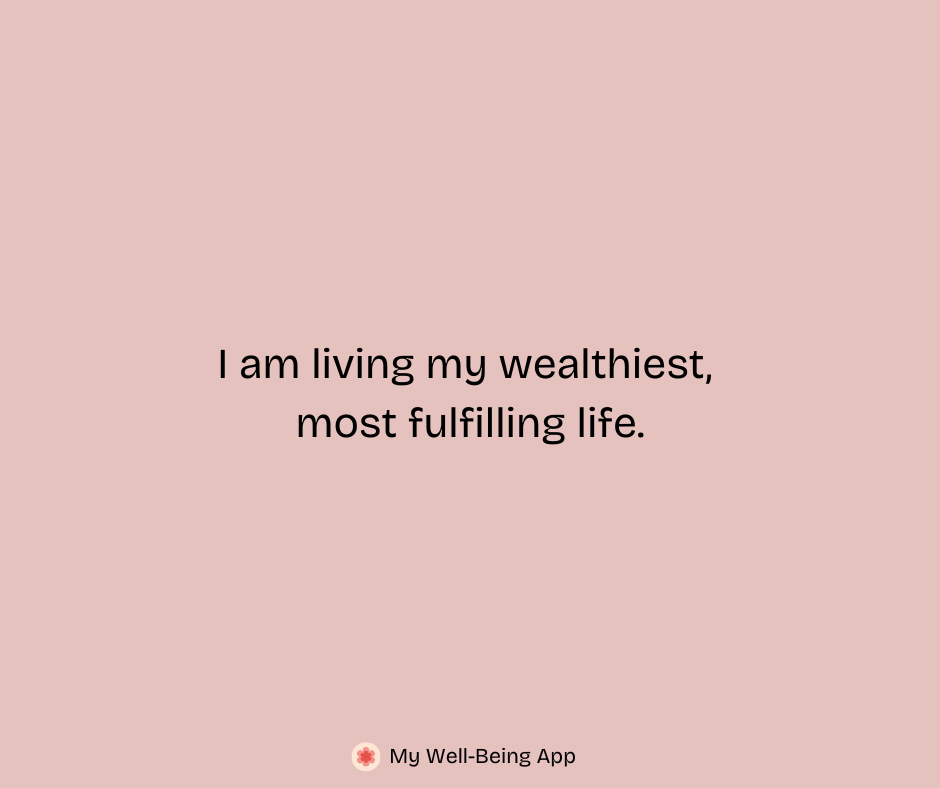 I am living my wealthiest, most fulfilling life.