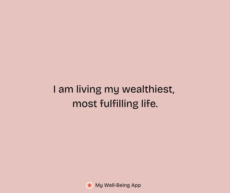 I am living my wealthiest, most fulfilling life.